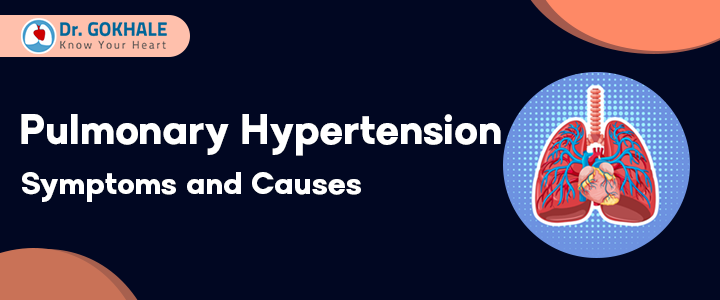 pulmonary hypertension symptoms and causes dr gokhale