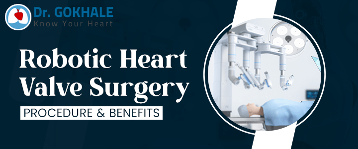 Robotic Heart Valve Surgery | Procedure and Benefits | Dr. Gokhale