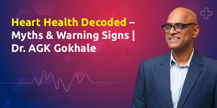Heart Health Decoded – Myths & Warning Signs | Dr. AGK Gokhale