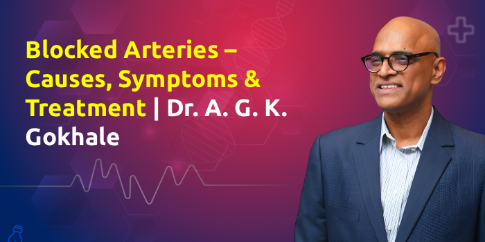 Blocked Arteries – Causes, Symptoms & Treatment | Dr. A. G. K. Gokhale
