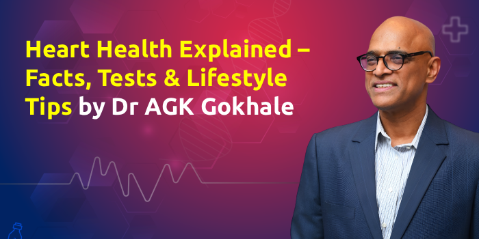 Heart Health Explained – Facts, Tests & Lifestyle Tips by Dr AGK Gokhale