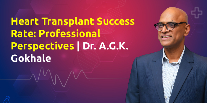 Heart Transplant Success Rate: Professional Perspectives | Dr. A.G.K. Gokhale