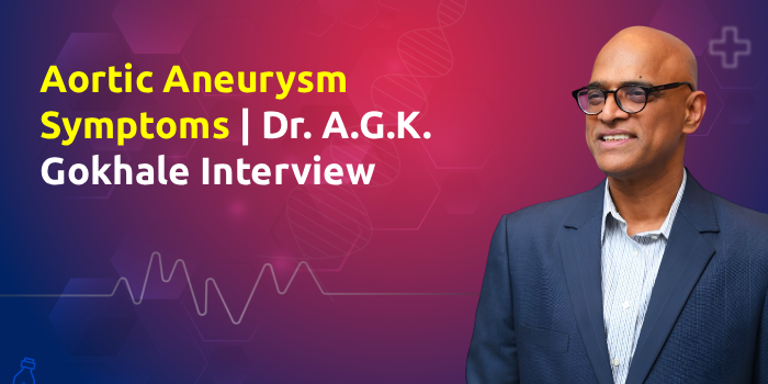Aortic Aneurysm Symptoms | Dr. A.G.K. Gokhale Interview