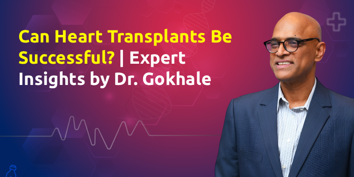 Can Heart Transplants Be Successful? | Expert Insights by Dr. Gokhale