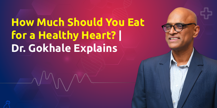 How Much Should You Eat for a Healthy Heart? | Dr. Gokhale Explains